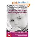Kinder vor seelischen Verletzungen sch�tzen: Wie wir sie vor traumatischen Erfahrungen bewahren und im Ernstfall unterst�tzen k�nnen