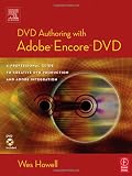 DVD Authoring with Adobe Encore DVD: A Professional Guide to Creative DVD Production and Adobe Integration