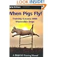 When Pigs Fly!: Training Success with Impossible Dogs by Jane Killion