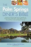The Palm Springs Diner's Bible: A Restaurant Guide for Palm Springs, Cathedral City, Rancho Mirage, Palm Desert, Indian Wells, La Quinta, Bermuda Dunes, Indio, and Desert Hot Springs, 2nd Edition