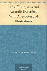 Far Off; Or, Asia and Australia Described With Anecdotes and Illustrations