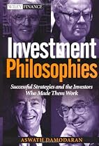 Investment Philosophies: Successful Strategies and the Investors Who Made Them Work
