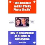Will Al Franken and Bill O'Reilly Please Shut Up: How to Make Millions as a Liberal or Conservative book cover