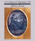 A Curious and Ingenious Art: Reflections on Daguerreotypes at Harvard Melissa Banta