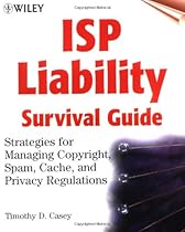 ISP Liability Survival Guide: Strategies for Managing Copyright, Spam, Cache, and Privacy Regulations (Networking Council) ISP Liability Survival Guide: Strategies for Managing Copyright, Spam, Cache, and Privacy Regulations (Networking Council)