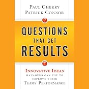 Questions That Get Results: Innovative Ideas Managers Can Use to Improve Their Teams' Performance | [Paul Cherry, Patrick Connor]