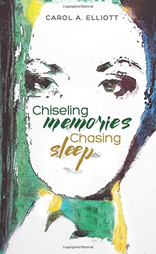 Chiseling Memories, Chasing Sleep, by Carol A. Elliott