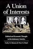 A Union of Interests: Political and Economic Thought in Revolutionary America