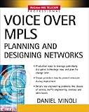 Planning and designing voice over MPLS networks and voice over IP over MPLS networks - [electronic resource]  : Daniel Minoli.