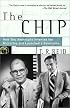 The Chip : How Two Americans Invented the Microchip and Launched a Revolution
