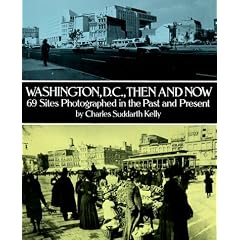 Washington, D.C., Then and Now: 69 Sites Photographed in the Past and Present (Then & Now Views)