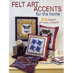 Felt Art Accents for the Home: 44 Elegant, Yet Easy, Projects