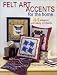 Book Felt Art Accents for the Home: 44 Elegant, Yet Easy, Projects