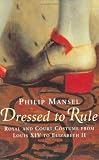 Dressed to Rule: Royal and Court Costume from Louis XIV to Elizabeth II