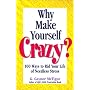 Why Make Yourself Crazy?: 100 Ways to Rid Your Life of Needless Stress