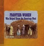 Frontier Women Who Helped Shape the American West