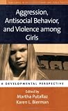 Aggression, Antisocial Behavior, and Violence among Girls: A Developmental Perspective (The Duke Series in Child Develpment and Public Policy)