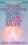 Healing Visualizations: Creating Health Through Imagery Healing Visualizations: Creating Health Through Imagery