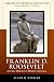 Franklin Delano Roosevelt and the Making of Modern America (Library of American Biography Series)
