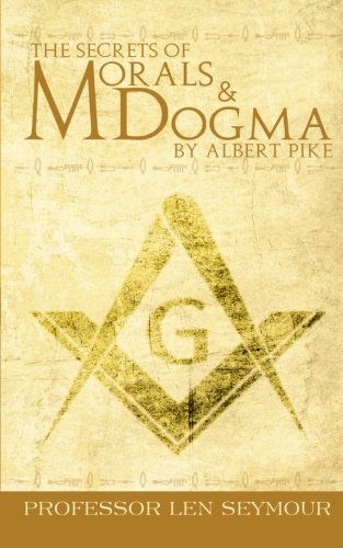 The Secrets of Morals and Dogma by Albert Pike