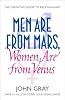 Men Are from Mars, Women Are from Venus: A Practical Guide for Improving Communication and Getting What You Want in Your Relationships: How to Get What You Want in Your Relationships