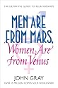Men Are from Mars, Women Are from Venus: A Practical Guide for Improving Communication and Getting What You Want in Your Relationships: How to Get What You Want in Your Relationships
