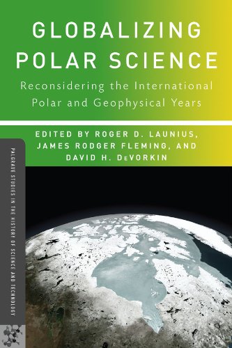 Globalizing Polar Science: Reconsidering the International Polar and Geophysical Years (Palgrave Studies in the History of Science and Technology)