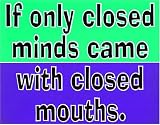 Closed Minds..Mouths