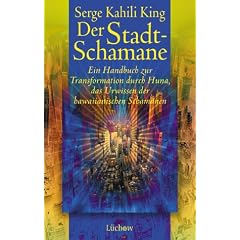 Der Stadt-Schamane. Ein Handbuch zur Transformation durch HUNA, dem Urwissen der hawaiianischen Schamanen