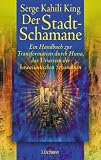 Der Stadt-Schamane. Ein Handbuch zur Transformation durch HUNA, dem Urwissen der hawaiianischen Schamanen
