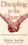Discipling in the Church: Recovering a Ministry of the Gospel