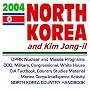 2004 North Korea and Kim Jong-il: DPRK Military, Nuclear and Missile Programs, with Material from the DOD, Military, Congress, White House, CIA Factbook, ... and U.S. Policy on North Korea (CD-ROM) 2004 North Korea and Kim Jong-il: DPRK Military, Nuclear and Missile Programs, with Material from the DOD, Military, Congress, White House, CIA Factbook, ... and U.S. Policy on North Korea (CD-ROM)
