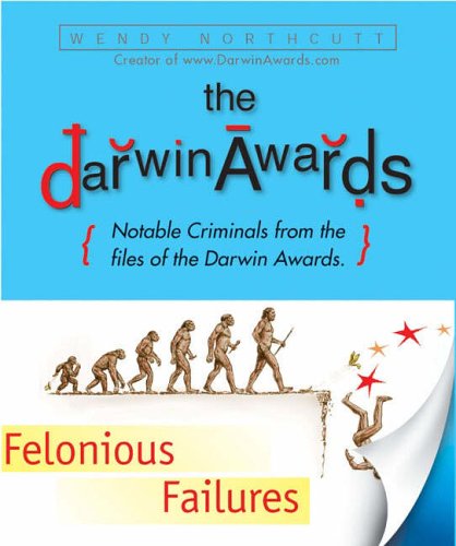 The Darwin Awards, Felonious Failures: Stupid Criminals from the Files of the Darwin Awards (Darwin Awards)