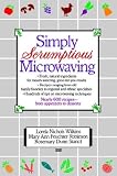 Simply Scrumptious Microwaving: A Collection of Recipes from Simple Everyday to Elegant Gourmet Dishes Lorela N. Wilkins