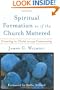 Spiritual Formation as if the Church Mattered: Growing in Christ through Community