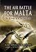 The Air Battle for Malta: The Diaries of a Spitfire Pilot