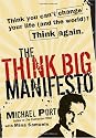 The Think Big Manifesto: Think You Can't Change Your Life (and the World)? Think Again