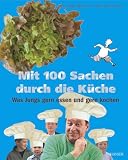 Mit 100 Sachen durch die K&uuml;che: Was Jungs gern essen und gern kochen - Hilke Rosenboom, Christoph Biemann
