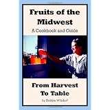 Fruits of the Midwest - A Cookbook and Guide from Harvest to Table ~ Debbie Wilsdorf