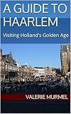 A Guide to Haarlem: Visiting Holland's Golden Age