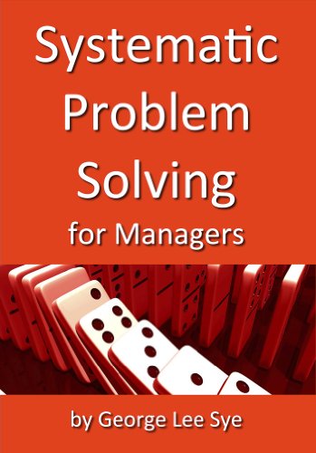 Systematic Problem Solving for Managers (Process Mastery with Lean Six Sigma Book 6)