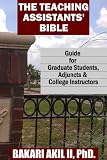 The Teaching Assistants' Bible: Guide for Graduate Students, Adjuncts and College Instructors