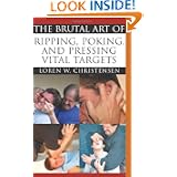 The Brutal Art Of Ripping, Poking & Pressing Vital Targets by Loren W. Christensen