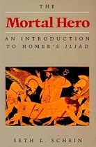 The Mortal Hero: An Introduction to Homer's "Iliad"