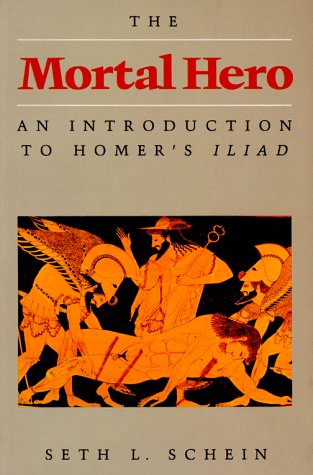 The Mortal Hero: An Introduction to Homer's "Iliad"