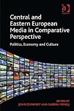 Central and Eastern European media in comparative perspective : politics, economy and culture