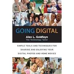 Going Digital: Simple Tools and Techniques for Sharing and Enjoying Your Digital Photos and Home Movies