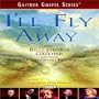 I'll Fly Away - with Bill and Gloria Gaither and Their Homecoming Friends
