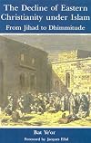 The Decline of Eastern Christianity Under Islam : From Jihad to Dhimmitude : Seventh-Twentieth Century