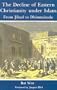 The Decline of Eastern Christianity Under Islam: From Jihad to Dhimmitude : Seventh-Twentieth Century